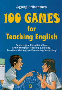 Image of 100 games for teaching english : Pusparagam permainan seru untuk mengajar reading, listening, speaking, writing dan developing vocabulary