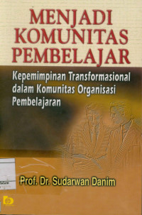 Image of Menjadi Komunitas Pembelajar : Kepemimpinan Transformasional Dalam Komunitas Organisasi Pembelajaran