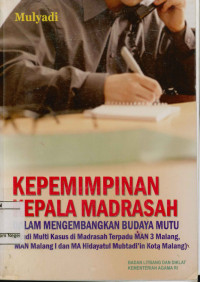 Image of Kepemimpinan Kepala Madrasah : Dalam Mengembangkan Budaya Mutu Studi Multi Kasus di Madrasah Terpadu MAN 3 Malang,MAN Malang 1 dan MA Hidayatul Mubtadi'in Kota Malang