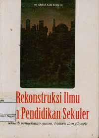 Image of Rekontruksi Ilmu Dan pendidikan Sekuler : Sebuah Pendekatan Qur'an, Historis dan filosofis