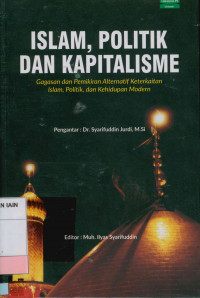 Image of Islam, politik dan kapitalisme : Gagasan dan pemikiran alternatif keterkaitan Islam, Politik, dan kehidupan modern