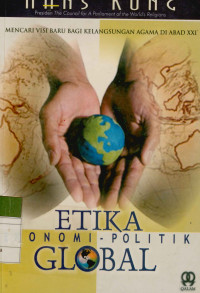 Image of Etika Ekonomi Politik Global :  Mencari Visi Baru Bagi Kelangsungan Agama Di abad XXI.