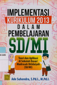 Image of Implementasi kurikulum 2013 dalam pembelajaran SD/MI : Teori dan aplikasi di Sekolah Dasar/Madrasah Ibtidaiyah (SD/MI)