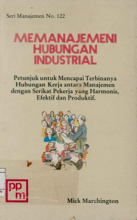 Image of Memanajemeni  Hubungan Industrial :  Petunjuk untuk mencapai terbinanya Hubungan kerja antara manajemen dengan serikat pekerja yang harmonis, efektif dan Produktif