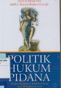 Image of Politik Hukum  Pidana: Kajian Kebijakan Kriminalisasi dan Dekriminalisasi