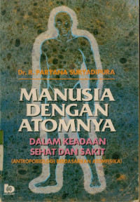 Image of Manusia dengan atomnya : Dalam keadaan sehat dan sakit (Antropobiologi berdasarkan atomfisika)