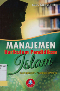 Image of Manajemen kurikulum pendidikan Islam : Dari normatif - filosofis ke praktis