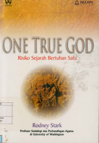 Image of One True God : Risiko Sejarah Bertuhan Satu