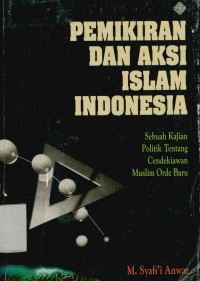 Image of Pemikiran Dan Aksi Islam Indonesia,Sebuah Kajian Politik Tentang Cendekiawan Muslim Orde BAru